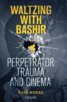 Waltzing with Bashir: Perpetrator Trauma and Cinema 178076264X Book Cover