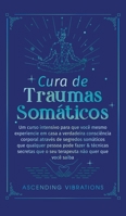 Cura De Traumas Somáticos: Um Curso Intensivo Para Que Você Mesmo Experiencie Em Casa A Verdadeira Consciência Corporal Através De Segredos Somát 1957718277 Book Cover