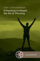 Lead + Live Advanced: 6 Practices to Master the Art of Thriving 0973456043 Book Cover