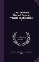 The Cleveland Medical Gazette, Volume 1, Issue 8 1145008836 Book Cover