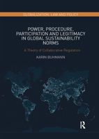 Power, Procedure, Participation and Legitimacy in Global Sustainability Norms: A Theory of Collaborative Regulation 0367273454 Book Cover