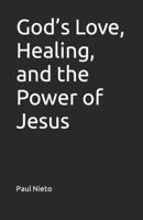 God’s Love, Healing, and the Power of Jesus B0CTXQSJ77 Book Cover