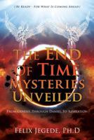 The End Of Time Mysteries Unveiled: From Genesis.. Through Daniel.. To Revelation 1498494994 Book Cover