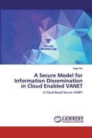 A Secure Model for Information Dissemination in Cloud Enabled VANET: A Cloud Based Secure VANET 6200315760 Book Cover