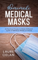 Homemade Medical Masks: A Practical Guide to Make Different Types of Medical Masks at Home 1914167260 Book Cover