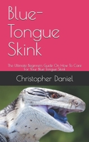 Blue-Tongue Skink: The Ultimate Beginners Guide On How To Care For Your Blue-Tongue Skink B08B325JNM Book Cover