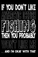 If You Don't Like Antarctic Icefish Fishing Then You Probably Won't Like Me And I'm Okay With That: Antarctic Icefish Fishing Log Book 1088968813 Book Cover