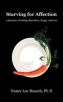 Starving for Affection: a journey of eating disorders, drugs, and sex 1440111510 Book Cover