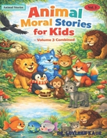 Animal Moral Stories for Kids – Volume 3 Combined: 10 Heartwarming Animal Tales That Teach Values, Build Character, and Spark Young Minds (Ages 3–8) B0GNT46MFX Book Cover