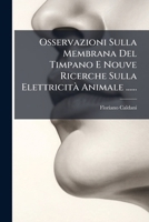 Osservazioni Sulla Membrana Del Timpano E Nouve Ricerche Sulla Elettricità Animale ...... 1271763648 Book Cover
