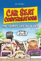Car Seat Conversations : The Secret Life of a Dad 1968761187 Book Cover