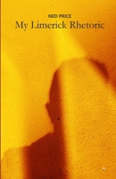 My Limerick Rhetoric: A collection of rhymes with five lines of all different kinds 1387434845 Book Cover