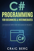 C# Programming For Beginners & Intermediates: C# Made Easy Step By Step With Hands on Projects B089M58S2D Book Cover