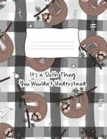 It's A Sloth Thing You Wouldn't Understand: Composition Notebook 100 Page Wide Ruled Paper 1079172602 Book Cover