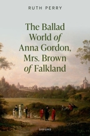 The Ballad World of Anna Gordon, Mrs. Brown of Falkland 0198939094 Book Cover