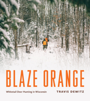 Blaze Orange: Whitetail Deer Hunting in Wisconsin 0870206680 Book Cover