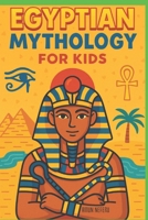 Egyptian Mythology for Kids: Illustrated Stories of Gods, Goddesses, Pharaohs, and Pyramids from Ancient Egypt | A Fun and Educational Gift for Ages 8–12 B0FPG2V39V Book Cover