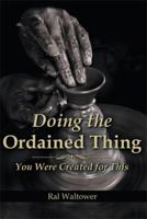 Doing the Ordained Thing: You Were Created for This 1493188518 Book Cover