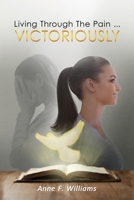 Living Through The Pain . . . VICTORIOUSLY 1955603022 Book Cover