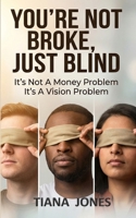 You're Not Broke, Just Blind: It's Not A Money Problem. It's A Vision Problem. B0GWY3VVY2 Book Cover