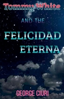 Tommy White And The Felicidad Eterna B0GVGCVT21 Book Cover