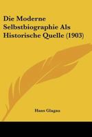 Die Moderne Selbstbiographie ALS Historische Quelle 1147322333 Book Cover