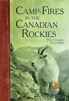 Camp-Fires in the Canadian Rockies 1940860067 Book Cover