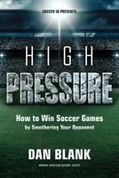 Soccer iQ Presents... High Pressure: How to Win Soccer Games by Smothering Your Opponent 0989697770 Book Cover