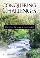 Conquering Challenges : Kicking Cancer with Christ 1973661373 Book Cover