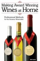 Making Award Winning Wines at Home: Professional Methods for the Amateur Winemaker 1565238095 Book Cover