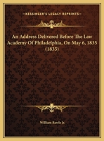 An Address Delivered Before The Law Academy Of Philadelphia, On May 6, 1835 (1835) 052654001X Book Cover