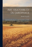 Art Aratoire Et Du Jardinage: Contenant La Description Et L'usage Des Machines, Ustensiles, Instrumens Et Outils Employés Dans L'exploitation Des Terres Et Dans La Culture Des Plantes 1021539457 Book Cover