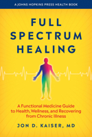 Full Spectrum Healing: A Functional Medicine Guide to Health, Wellness, and Recovering from Chronic Illness (A Johns Hopkins Press Health Book) 1421457091 Book Cover