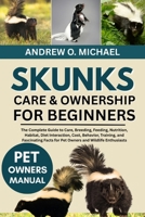 SKUNKS CARE & OWNERSHIP FOR BEGINNERS: The Complete Guide to Care, Breeding, Feeding, Nutrition, Habitat, Diet Interaction, Cost, Behavior, Training, ... Facts for Pet Owners and Wildlife Enthusiasts B0FQW7W9MH Book Cover