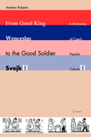 From Good King Wenceslas to the Good Soldier Svejk: A Dictionary of Czech Popular Culture 9637326278 Book Cover