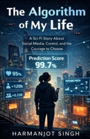 The Algorithm of My Life: A Sci Fi Story About Social Media, Control, and the Courage to Choose B0GQPQMSW1 Book Cover