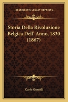 Storia Della Rivoluzione Belgica Dell' Anno, 1830 (1867) 1241464340 Book Cover