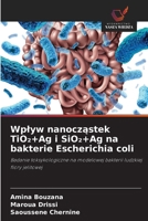 Wplyw nanoczastek TiO2+Ag i SiO2+Ag na bakterie Escherichia coli (Polish Edition) 6209341780 Book Cover