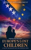 Orphans' Plight. Europe's Lost Children: A Tale of the Balkans and the European Union. B08F6MVL1B Book Cover