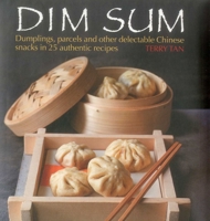 Dim Sum: Dumplings, Parcels and Other Delectable Chinese Snacks in 25 Authentic Recipes 0754828409 Book Cover