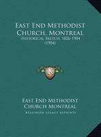 East End Methodist Church, Montreal: Historical Sketch, 1826-1904 (1904) 1169490395 Book Cover