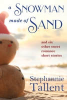 A Snowman Made of Sand: and Six Other Sweet Romance Short Stories 1942655223 Book Cover