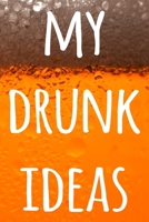 My Drunk Ideas: The perfect way to record your drunk ideas - Over 100 page lined journal - ideal gift for anyone who has great ideas when drunk! 1692313401 Book Cover