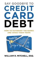 Say Goodbye to Credit Card Debt: How to Outsmart the Banks and Avoid Their Traps B0H2K1H8BM Book Cover