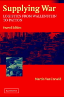 Supplying War: Logistics from Wallenstein to Patton 0521546575 Book Cover