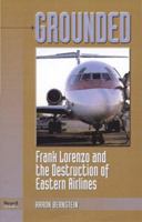 Grounded: Frank Lorenzo and the Destruction of Eastern Airlines 0671740369 Book Cover