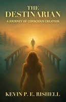 The Destinarian: A Journey of Conscious Creation B0H2TXLKJZ Book Cover