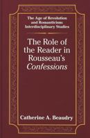 The Role of the Reader in Rousseau's Confessions (The Age of Revolution and Romanticism Interdisciplinary Studies, Vol 2) 0820416479 Book Cover