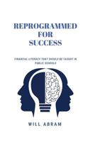 Reprogrammed for Success: Financial Literacy That Should Be Taught In Public Schools 1798143569 Book Cover