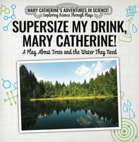 Supersize My Drink, Mary Catherine!: A Play About Trees and the Water They Need 1538372231 Book Cover